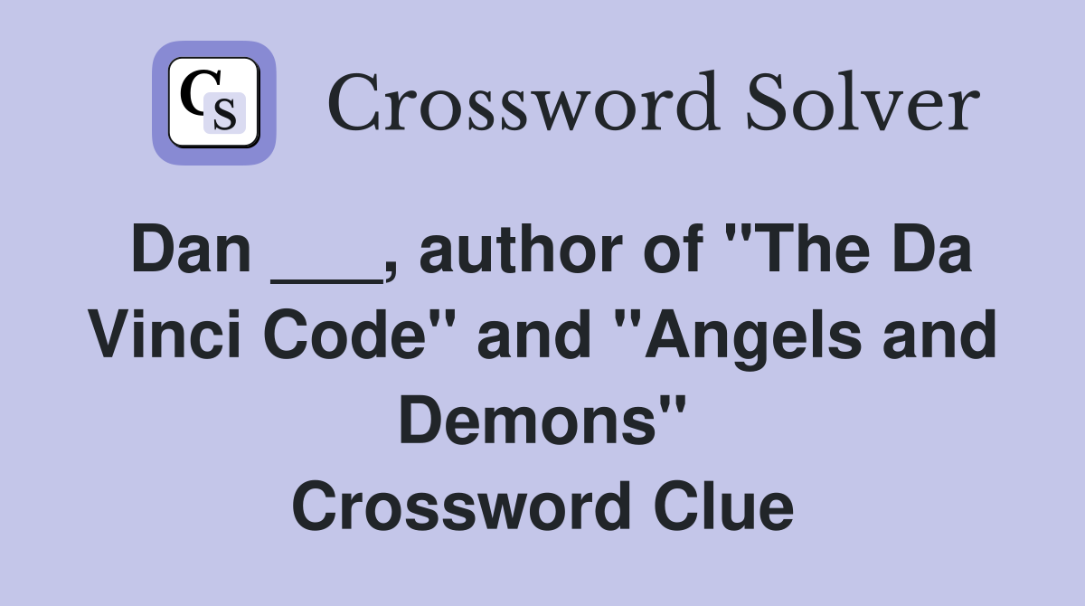 Dan ___, author of "The Da Vinci Code" and "Angels and Demons
